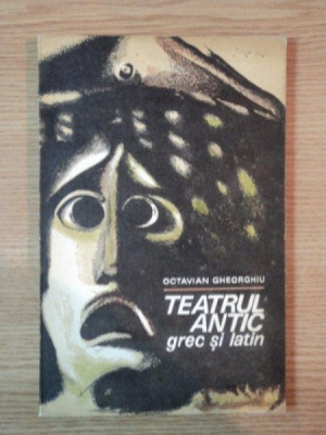 TEATRUL ANTIC GREC SI LATIN de OCTAVIAN GHEORGHIU , Bucuresti 1970 foto