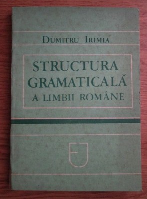 Dumitru Irimia - Structura gramaticala a limbii romane foto