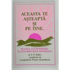 ACEASTA TE ASTEAPTA SI PE TINE . PLANUL LUI DUMNEZEU IN EVENIMENTELE MONDIALE ! de F.P. KELLER , ANII &#039;2000