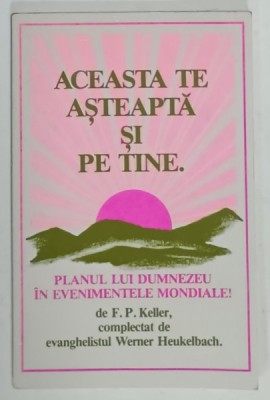 ACEASTA TE ASTEAPTA SI PE TINE . PLANUL LUI DUMNEZEU IN EVENIMENTELE MONDIALE ! de F.P. KELLER , ANII &amp;#039;2000 foto