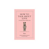 How to Talk about Love: An Ancient Guide for Modern Lovers