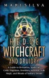 Hedge Witchcraft and Druidry: A Guide to Divination, Spellcraft, Celtic Paganism, Druidism, Animism, Folk Magic, and Rituals of Solitary Druids