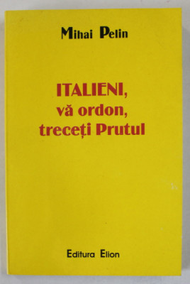 ITALIENI , VA ORDON , TRECETI PRUTUL de MIHAI PELIN , 2003 , DEDICATIE * foto