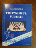 Triunghiul iubirii - Vasile Capatana, autograf / R2P3F, Alta editura