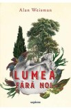 Lumea fara noi - Alan Weisman