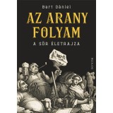Az arany folyam - A s&ouml;r &eacute;letrajza - Bart D&aacute;niel
