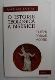 O ISTORIE TEOLOGICA A BISERICII - ITINERAR , FORME , MODELE de GHILAIN LAFONT , 2003
