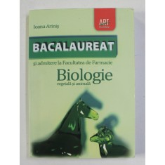 BIOLOGIE VEGETALA SI ANIMALA PENTRU BACALAUREAT si ADMITERE LA FACULTATEA DE FARMACIE de IOANA ARINIS , 2011