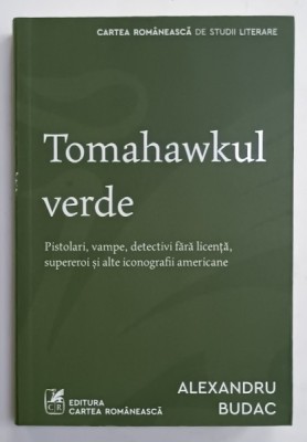TOMAHAWKUL VERDE , PISTOLARI , VAMPE , DETECTIVI FARA LICENTA , SUPEREROI SI ALTE ICONOGRAFII AMERICANE de ALEXANDRU BUDAC , 2022 foto