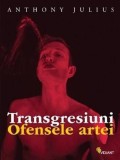 Transgresiuni. Ofensele artei - Anthony Julius - Editura Vellant