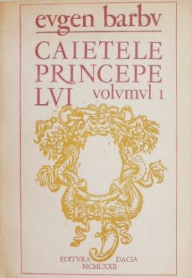 Caietele principelui, vol. 1 - Eugen Barbu foto