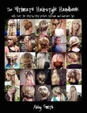 The Ultimate Hairstyle Handbook: With Over 40 Step-By-Step Picture Tutorials and Haircare Tips