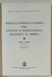 ASPIRATIA POPORULUI ROMAN SPRE UNITATE SI INDEPENDENTA OGLINDITA IN SIMBOL , ALBUM HERALDIC de MARIA DOGARU 1981