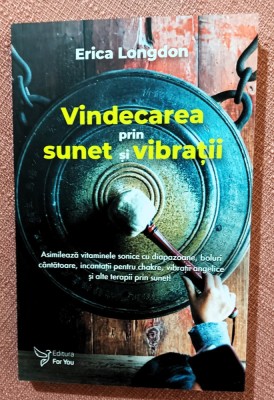 Vindecarea prin sunet si vibratii. Editura For You, 2021 - Erica Longdon foto