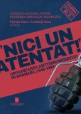 &bdquo;Nici un atentat!&rdquo;. Organizarea antiterorismului in Romania (1948-1989) - Editura Cetatea de Scaun