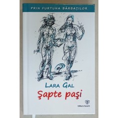 PRIN FURTUNA BARBATILOR , VOLUMUL I : SAPTE PASI de LARA GAL , 2018 , DEDICATIE *