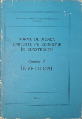 NORME DE MUNCA UNIFICATE PE ECONOMIE IN CONSTRUCTII CAP.10 INVELITORI-MINISTERUL CONSTRUCTIILOR INDUSTRIALE-240007 foto