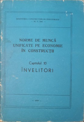 NORME DE MUNCA UNIFICATE PE ECONOMIE IN CONSTRUCTII CAP.10 INVELITORI-MINISTERUL CONSTRUCTIILOR INDUSTRIALE foto