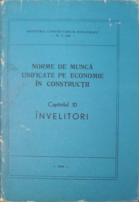 NORME DE MUNCA UNIFICATE PE ECONOMIE IN CONSTRUCTII CAP.10 INVELITORI-MINISTERUL CONSTRUCTIILOR INDUSTRIALE