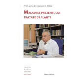 Maladiile prezentului tratate cu plante - Constantin Milica