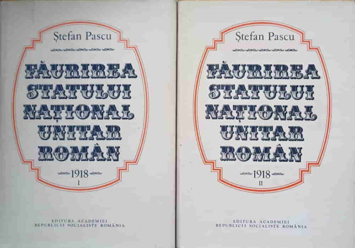 FAURIREA STATULUI NATIONAL UNITAR ROMAN 1918 VOL.1-2-STEFAN PASCU