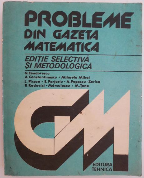Probleme din gazeta matematica. Editie selectiva si metodologica &ndash; N. Teodorescu