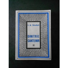 I. D. LAUDAT - DIMITRIE CANTEMIR. VIATA SI OPERA