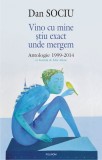 Vino cu mine stiu exact unde mergem. Antologie 1999-2014 - Polirom
