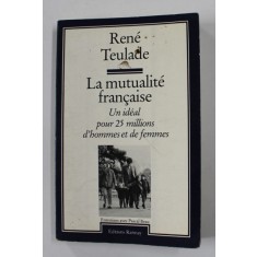 LA MUTUALITE FRANCAISE - UN IDEAL POUR 25 MILLIONS D &#039;HOMMES ET DE FEMMES par RENE TEULADE , 1984