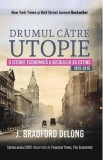 Drumul catre utopie. O istorie economica a secolului XX extins 1870-2010 - J. Bradford DeLong