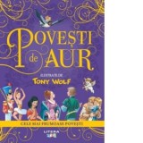 Povesti de aur. Cele mai frumoase povesti - Tony Wolf, Geanina Tivda