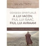 Odiseea spirituala a lui Iacov, fiul lui Isaac, fiul lui Avraam - Silviu Tatu