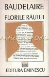 Florile Raului - Charles Baudelaire, Editura Eminescu, 1991, 267 pagini, Romana, Brosata
