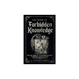 The Book of Forbidden Knowledge: Black Magic, Superstitions, Charms, Divination, Signs, Omens Etc