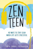 Zen Teen: 40 Ways to Stay Calm When Life Gets Stressful | Tanya Carroll Richardson