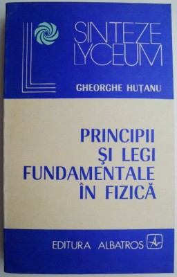 Principii si legi fundamentale in fizica &amp;ndash; Gheorghe Hutanu foto