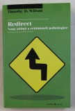 REDIRECT - NOUA STIINTA A SCHIMBARII PSIHOLOGICE de TIMOTHY D. WILSON , 2013