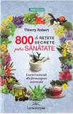 800 de retete secrete pentru sanatate - Thierry Robert