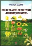 Bolile plantelor cultivate. Prevenire si combatere - Viorica Iacob