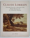 CLAUDE LORRAIN , DRAWINGS FROM THE COLLECTIONS OF THE BRITISH MUSEUM AND THE ASHMOLEAN MUSEUM by J. J. L. WHITELEY , 1998
