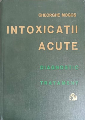 INTOXICATII ACUTE, DIAGNOSTIC TRATAMENT-GHEORGHE MOGOS-215283 foto