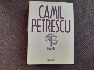 Camil Petrescu - Teatru EDITIE DE LUX GRAMAR foto