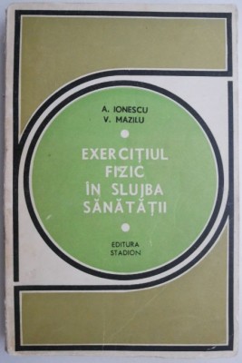 Exercitiul fizic in slujba sanatatii &amp;ndash; A. Ionescu, V. Mazilu foto