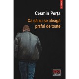 Ca sa nu se aleaga praful de toate - Cosmin Perta, editia 2023, Polirom