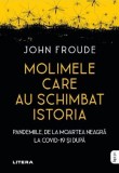 Molimele care au schimbat istoria. Pandemiile, de la moartea neagra la COVID-19 si dupa - John Froude - Litera