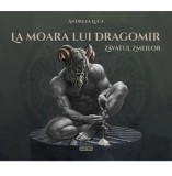 La moara lui Dragomir. Zavatul Zmeilor, Andreea Luca, by HAC! BD ilustratii Sebastian Luca