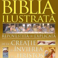 Biblia ilustrata. Repovestita si explicata de la creatie la Invierea lui Hristos