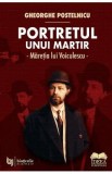 Portretul unui martir. Maretia lui Voiculescu - Gheorghe Postelnicu