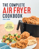 The Complete Air Fryer Cookbook: Amazingly Easy Recipes to Fry, Bake, Grill, and Roast with Your Air Fryer