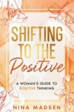 Shifting to the Positive: A Woman&#039;s Guide to Positive Thinking